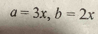 a=3x, b=2x