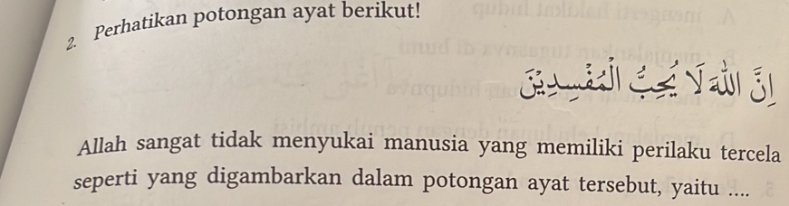 Perhatikan potongan ayat berikut! 
Ja i C é Val ói 
Allah sangat tidak menyukai manusia yang memiliki perilaku tercela 
seperti yang digambarkan dalam potongan ayat tersebut, yaitu ....