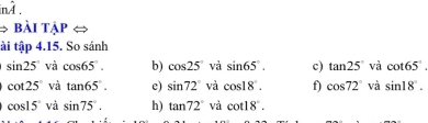 à 
bài tập 
ài tap4.15 5. So sánh
sin 25° và cos 65°. b) cos 25° và sin 65°. c) tan 25°v_0^(2 cot 65^circ)
cot 25° và tan 65°. e) sin 72° và cos 18°. f) cos 72°va sin 18°.
cos 15° và sin 75°. h) tan 72° và cot 18°.