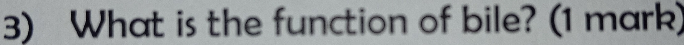 What is the function of bile? (1 mark)