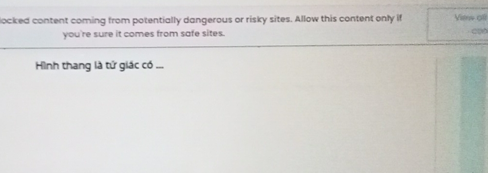 locked content coming from potentially dangerous or risky sites. Allow this content only if Vierw ofl 
you're sure it comes from safe sites. 
Hình thang là tứ giác có ...