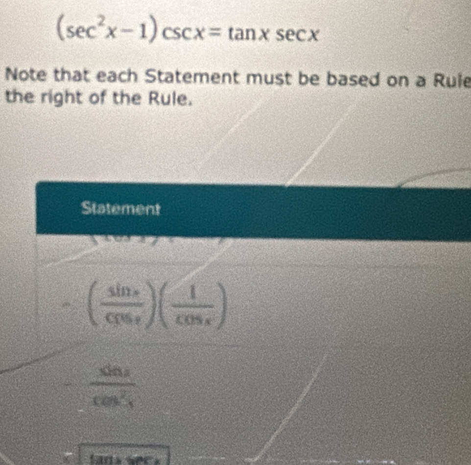 (sec^2x-1)csc x=tan xsec x
Note that each Statement must be based on a Rule 
the right of the Rule. 
Statement
( sin x/cos x )( 1/cos x )
frac sin icos i_1
x^2sin x