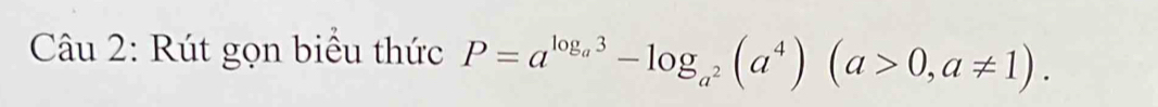 Rút gọn biểu thức P=a^(log _a)3-log _a^2(a^4)(a>0,a!= 1).