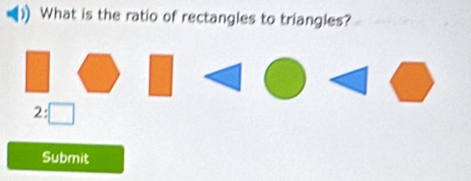 What is the ratio of rectangles to triangles? 
2: 
Submit