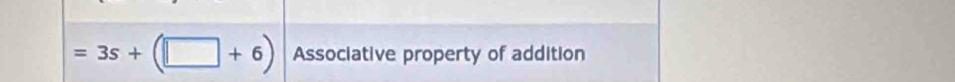 =3s+(□ +6) Associative property of addition