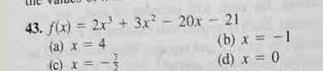 f(x)=2x^3+3x^2-20x-21
(a) x=4 ( b) x=-1
(c) x=- 7/2 
(d) x=0