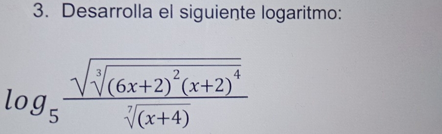 Desarrolla el siguiente logaritmo:
log _5frac sqrt(sqrt [3](6x+2)^2)(x+2)^4sqrt[7]((x+4))