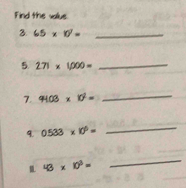 Find the value 
3 65* 10'= _ 
5 271* 1,000= _ 
7 94.03* 10^2=
_ 
q. 0.533* 10^5=
_
43* 10^3=
_