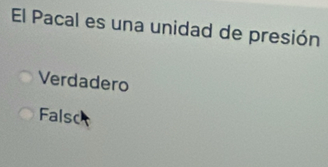 El Pacal es una unidad de presión
Verdadero
Falso