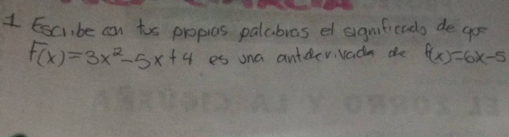 Escibe can tos propias palabras el significads de go
F(x)=3x^2-5x+4 es ona antder, vade de f(x)=6x-5