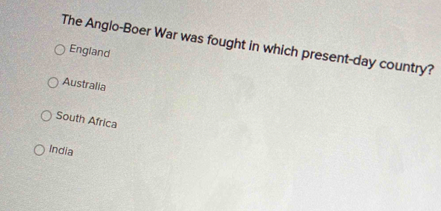 The Anglo-Boer War was fought in which present-day country?
England
Australia
South Africa
India