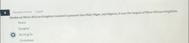 Medieval West African kingdom located in present-day Mali, Niger, and Nigeria. It was the largest of West African kingdoms.
Wano
Songhai
Ba Sing Se
Zimbabwe