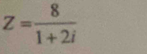 Z= 8/1+2i 