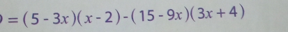 =(5-3x)(x-2)-(15-9x)(3x+4)