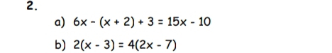 6x-(x+2)+3=15x-10
b) 2(x-3)=4(2x-7)