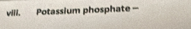 vili. Potassium phosphate -