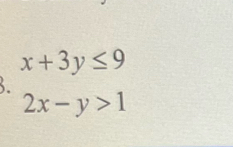 x+3y≤ 9
3.
2x-y>1