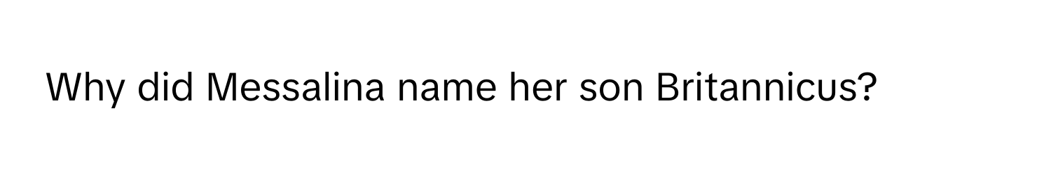 Why did Messalina name her son Britannicus?