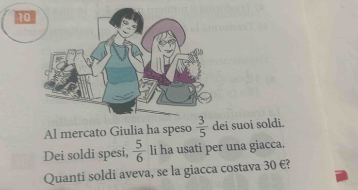 Al mercato Giulia ha speso  3/5  dei suoi soldi. 
Dei soldi spesi,  5/6  li ha usati per una giacca. 
Quanti soldi aveva, se la giacca costava 30 €?