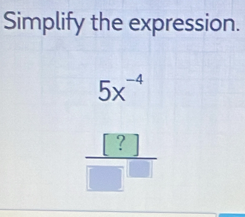 Simplify the expression.
 (5x^(-4))/□  