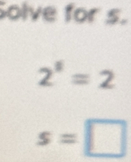 Solve for s.
2^5=2
s=□