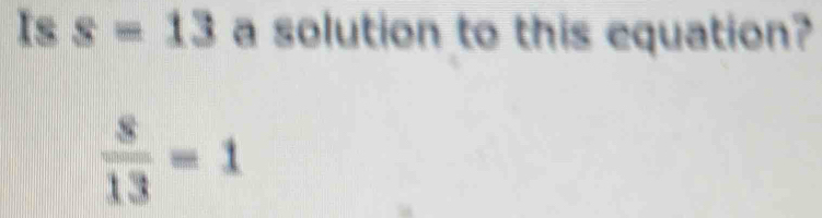 Is s=13 a solution to this equation?
 8/13 =1