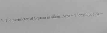 The perimeter of Square is 48cm. Area = ? length of side =