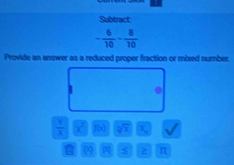 Subtract:
- 6/10 - 8/10 
Provide an answer as a reduced proper fraction or mixed number.
 Y/X  x^2 f(x) sqrt[n](x) x
09
π