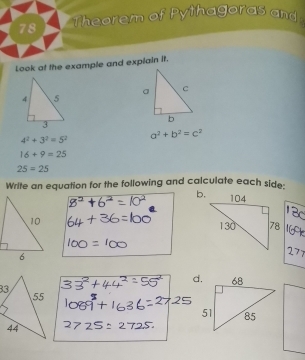 Theorem of Pythagoras and
Look at the example and explain it.
4^2+3^2=5^2 a^2+b^2=c^2
16+9=25
25=25
Write an equation for the following and calculate each side
b.
271