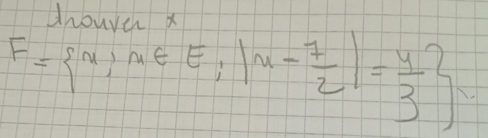 F= x|x∈ E,|x- 7/2 |= 4/3 