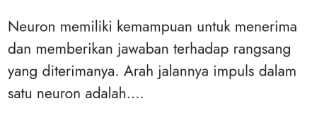 Neuron memiliki kemampuan untuk menerima 
dan memberikan jawaban terhadap rangsang 
yang diterimanya. Arah jalannya impuls dalam 
satu neuron adalah....