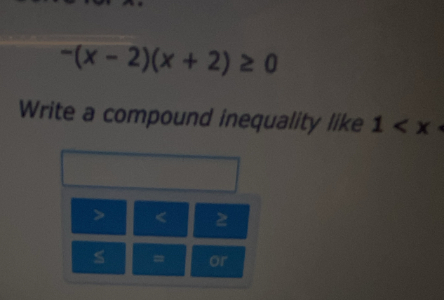 -(x-2)(x+2)≥ 0
Write a compound inequality like 1
2
= or