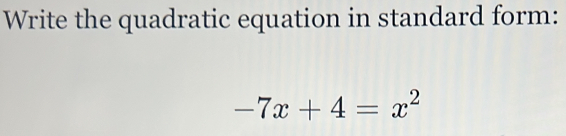 Write the quadratic equation in standard form:
-7x+4=x^2