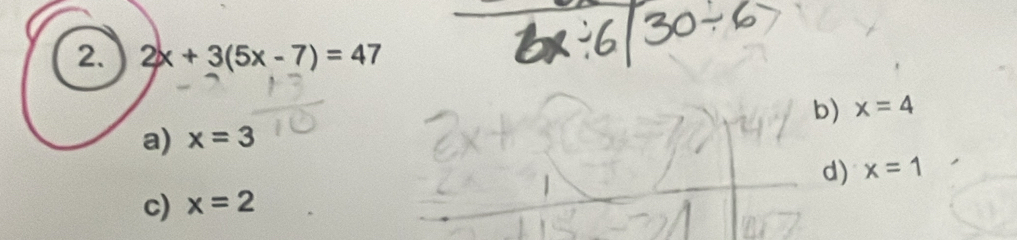 2x+3(5x-7)=47
b) x=4
a) x=3
c) x=2 d) x=1