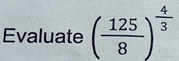 Evaluate ( 125/8 )^ 4/3 