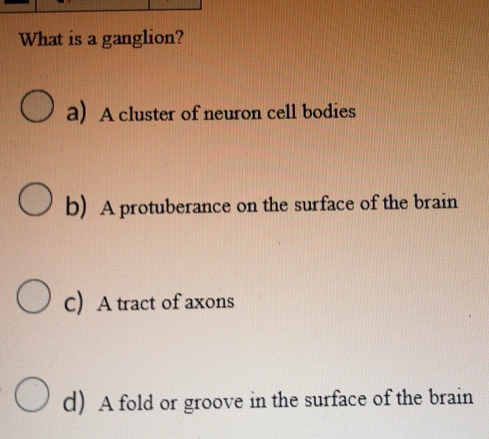 Solved: What is a ganglion? a) A cluster of neuron cell bodies b) A ...