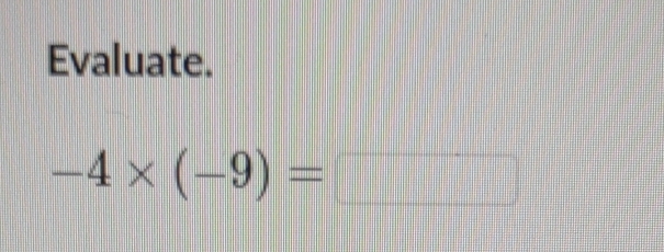 Evaluate.
-4* (-9)=□