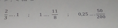  2/3  _ 1; 1 ___  11/8 ; 0,25 ... 50/200  _