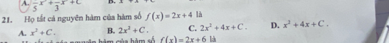 A. frac 5x^2+frac 3x+c D.
21. Họ tất cả nguyên hàm của hàm số f(x)=2x+4 là
A. x^2+C. B. 2x^2+C. C. 2x^2+4x+C. D. x^2+4x+C. 
= T muên hàm nủc hàm cố f(x)=2x+6 là