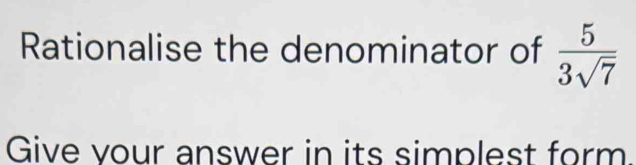 Rationalise the denominator of  5/3sqrt(7) 
Give vour answer in its simplest form.