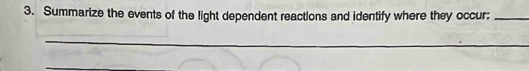 Summarize the events of the light dependent reactions and identify where they occur:_ 
_ 
_