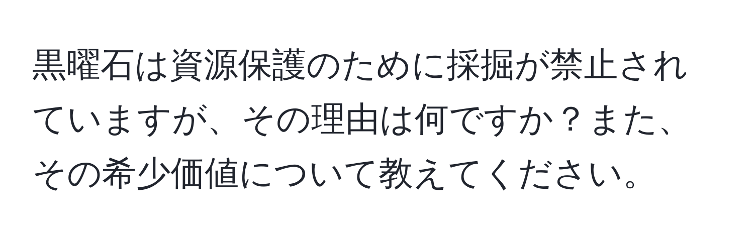 黒曜石は資源保護のために採掘が禁止されていますが、その理由は何ですか？また、その希少価値について教えてください。