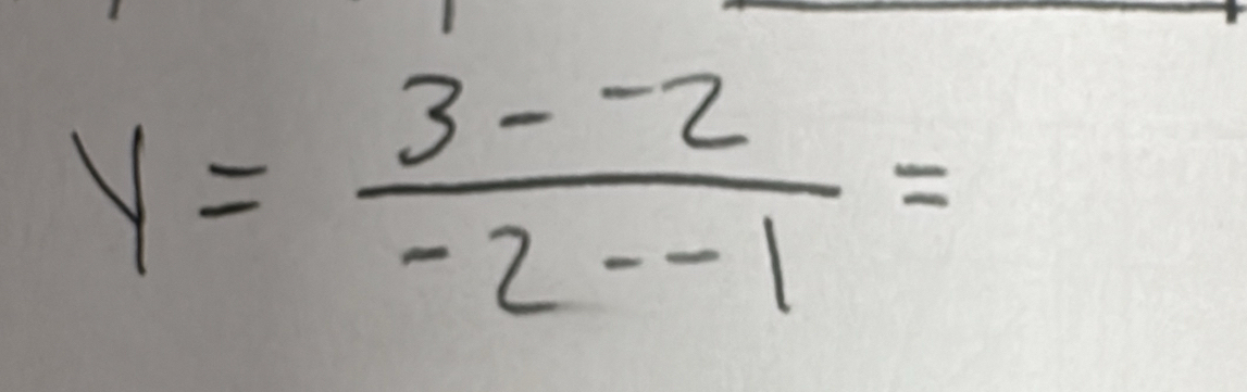 y= (3--2)/-2--1 =