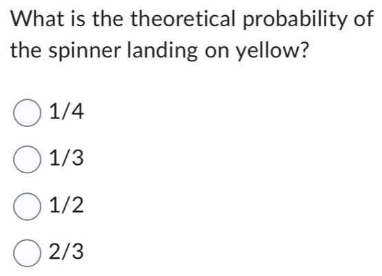 What is the theoretical probability of
the spinner landing on yellow?
1/4
1/3
1/2
2/3