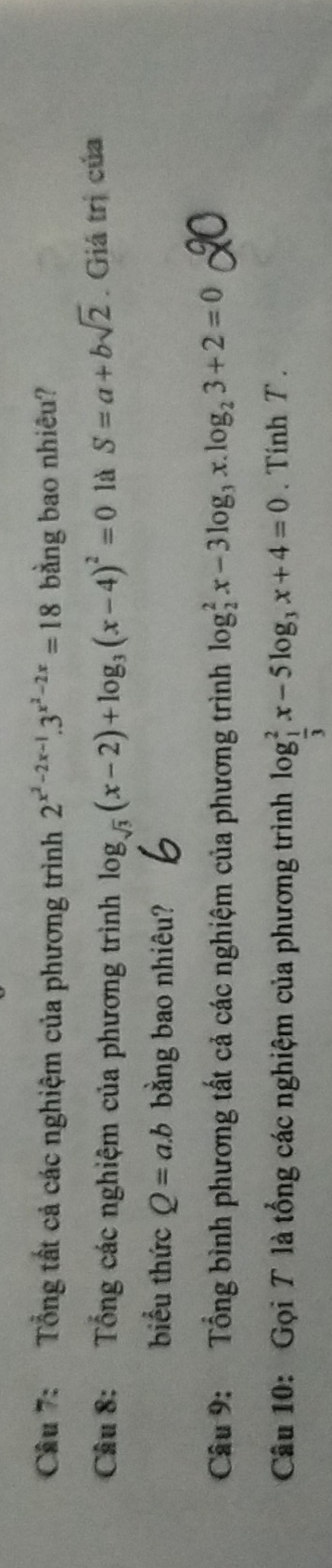 Tổng tất cả các nghiệm của phương trình 2^(x^2)-2x-1.3^(x^2)-2x=18 bằng bao nhiêu? 
Câu 8: Tổng các nghiệm của phương trình log _sqrt(3)(x-2)+log _3(x-4)^2=0 là S=a+bsqrt(2). Giá trị của 
biểu thức Q=a.b bằng bao nhiêu? 
Câu 9: Tổng bình phương tất cả các nghiệm của phương trình log _2^(2x-3log _3) x. log _23+2=0
Câu 10: Gọi T là tổng các nghiệm của phương trình log _ 1/3 ^2x-5log _3x+4=0. Tinh T .