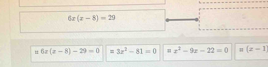 6x(x-8)=29
:: 6x(x-8)-29=0 :: 3x^2-81=0 :: x^2-9x-22=0 (x-1)