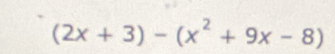 (2x+3)-(x^2+9x-8)