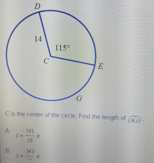 is the center of the circle. Find the length of widehat DGE
A. s= 161/18 π
B. s=frac 343π