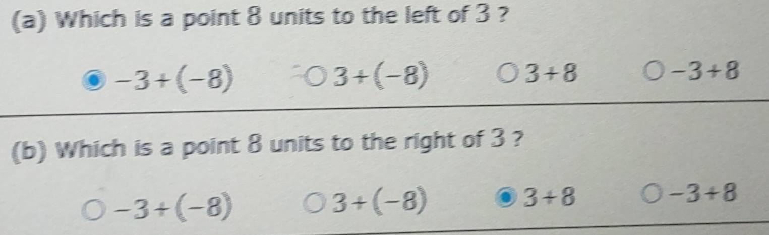 Which is a point 8 units to the left of 3 ?
-3+(-8)
3+(-8)
3+8
bigcirc -3+8
(b) Which is a point 8 units to the right of 3 ?
-3+(-8)
3+(-8)
3+8
-3+8