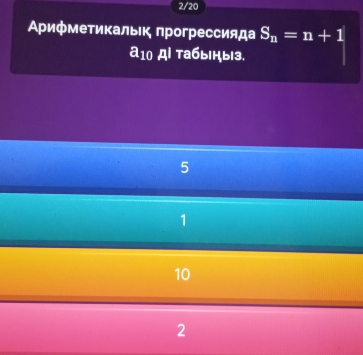 2/20
Αρифметикальιк прогрессияда S_n=n+1
a10 Дỉ tабы|цы3.
5
1
10
2